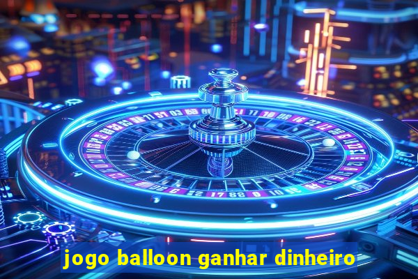 jogo balloon ganhar dinheiro